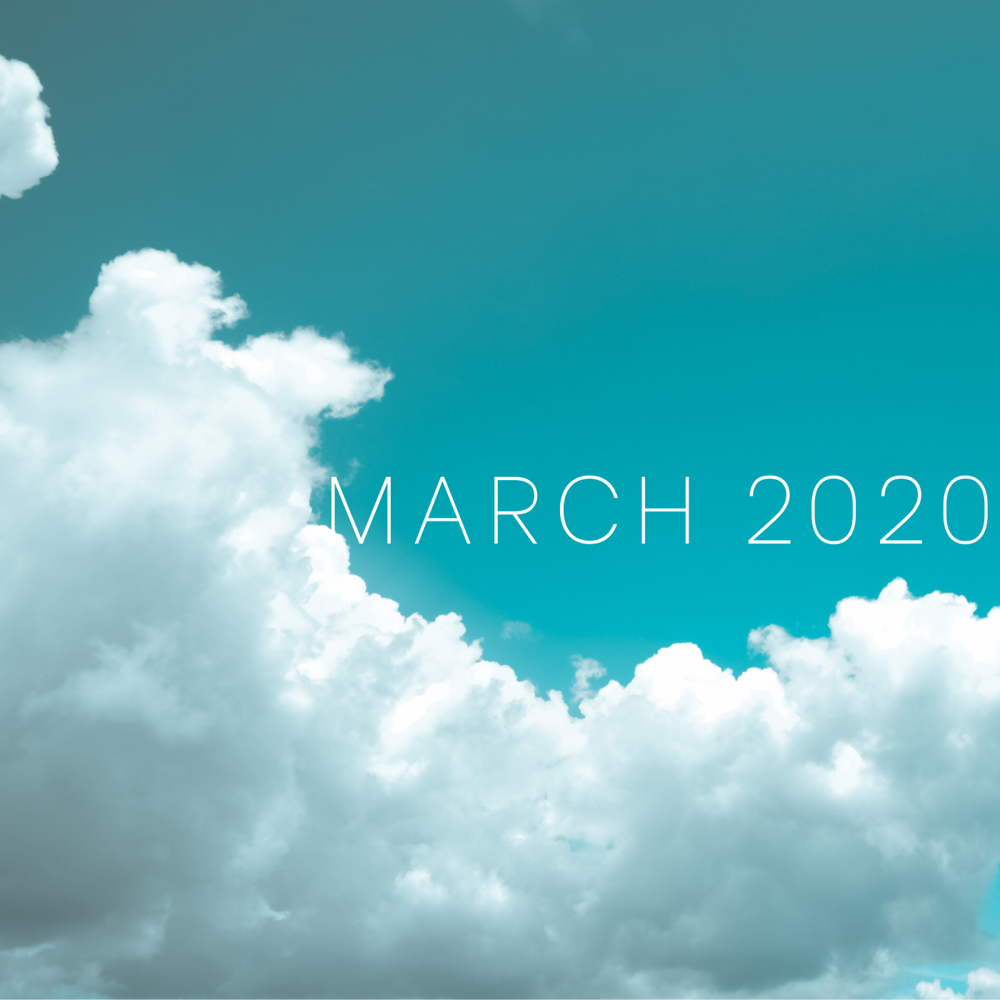 a square image of a teal sky with fluffy white clouds and white text saying march 2020