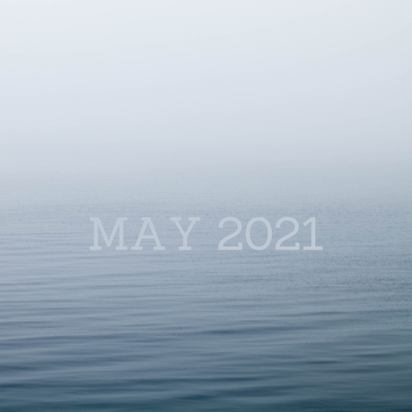 a square image of gently rippling water in blue and gray tones reading may 2021 in the center