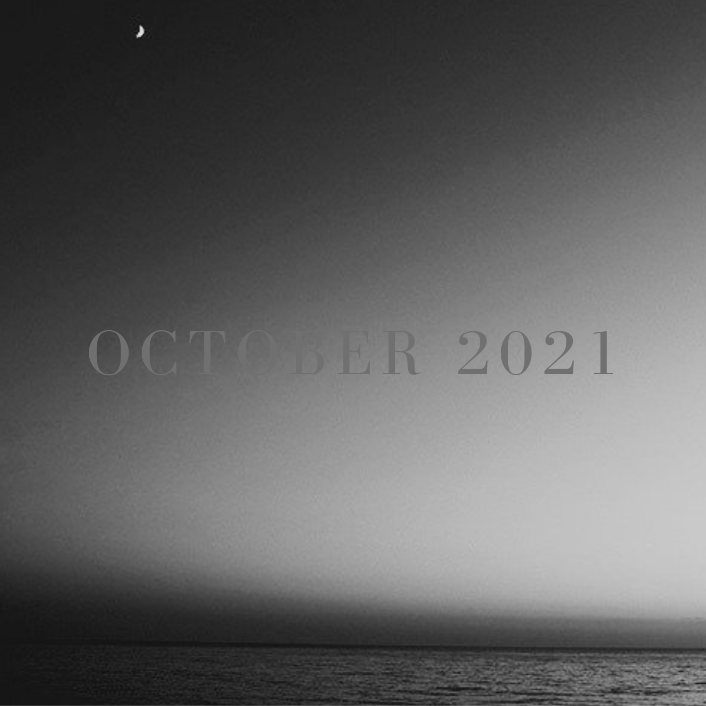 a square black and white image of a sliver of dark ocean at the bottom and sky above with a small crescent moon at the top left, it says october 2021 in an all caps serif font at the center