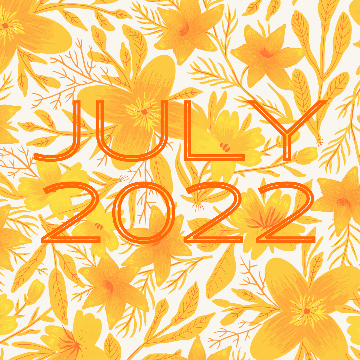 an orange and yellow illustration of flowers with july 2022 in a sans-serif font at the center